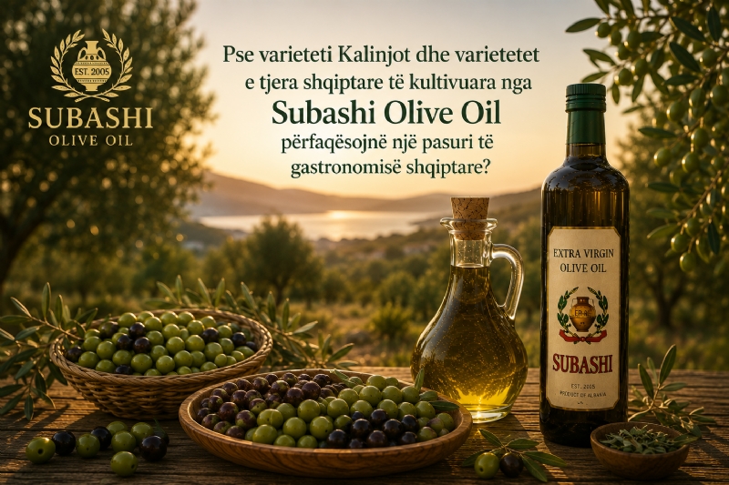 Pse varieteti Kalinjot dhe varietetet e tjera shqiptare të kultivuara nga Subashi Olive Oil përfaqësojnë një pasuri të gastronomisë shqiptare?
